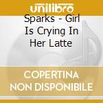 Sparks - Girl Is Crying In Her Latte cd