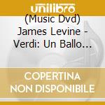 (Music Dvd) James Levine - Verdi: Un Ballo In Maschera cd