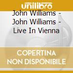 John Williams - John Williams - Live In Vienna cd