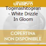 Togenashitogeari - White Drizzle In Gloom cd