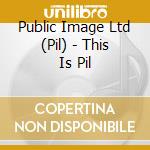 Public Image Ltd (Pil) - This Is Pil cd musicale