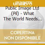 Public Image Ltd (Pil) - What The World Needs Now cd