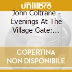 John Coltrane - Evenings At The Village Gate: John Coltrane With Eric Dolphy cd