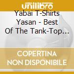 Yabai T-Shirts Yasan - Best Of The Tank-Top (2 Cd) cd