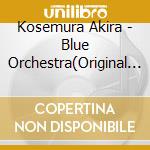 Kosemura Akira - Blue Orchestra(Original Motion Picture Soundtrack) cd musicale