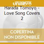 Harada Tomoyo - Love Song Covers 2 cd