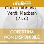 Claudio Abbado - Verdi: Macbeth (2 Cd) cd