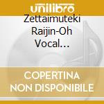 Zettaimuteki Raijin-Oh Vocal Collection 3 cd