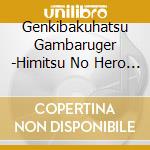Genkibakuhatsu Gambaruger -Himitsu No Hero Toujou Hen cd