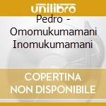 Pedro - Omomukumamani Inomukumamani cd