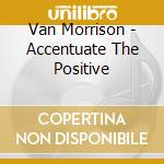 Van Morrison - Accentuate The Positive cd