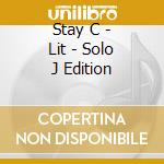 Stay C - Lit - Solo J Edition cd