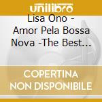 Lisa Ono - Amor Pela Bossa Nova -The Best Of Lisa Ono (2 Cd) cd musicale