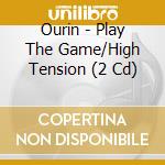 Ourin - Play The Game/High Tension (2 Cd) cd