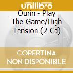 Ourin - Play The Game/High Tension (2 Cd) cd musicale