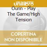 Ourin - Play The Game/High Tension cd musicale