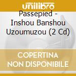 Passepied - Inshou Banshou Uzoumuzou (2 Cd) cd musicale