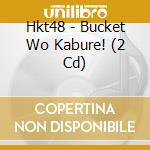 Hkt48 - Bucket Wo Kabure! (2 Cd) cd