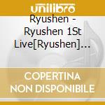 Ryushen - Ryushen 1St Live[Ryushen] (2 Blu-Ray) cd