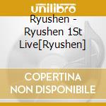 Ryushen - Ryushen 1St Live[Ryushen] cd