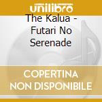 The Kalua - Futari No Serenade cd