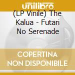 (LP Vinile) The Kalua - Futari No Serenade vinile