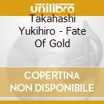 Takahashi Yukihiro - Fate Of Gold cd