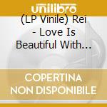 (LP Vinile) Rei - Love Is Beautiful With Ginger Root vinile