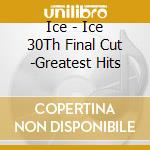 Ice - Ice 30Th Final Cut -Greatest Hits cd