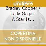 Bradley Cooper / Lady Gaga - A Star Is Born - O.S.T. (Japan Version) cd