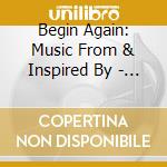 Begin Again: Music From & Inspired By - O.S.T cd