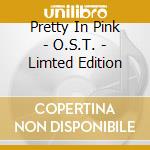 Pretty In Pink - O.S.T. - Limted Edition cd