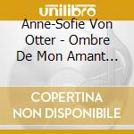 Anne-Sofie Von Otter - Ombre De Mon Amant - French Baroque Arias cd