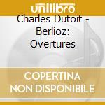 Charles Dutoit - Berlioz: Overtures cd