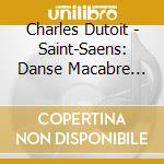 Charles Dutoit - Saint-Saens: Danse Macabre Phaeton Havanaise Le Rouet Domphale La Jeunesse cd