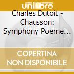 Charles Dutoit - Chausson: Symphony Poeme Poeme De Lamour Et De La Mer cd