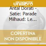 Antal Dorati - Satie: Parade Milhaud: Le Boeuf Sur Le Toit Auric: Overture Francaix: Concert cd musicale