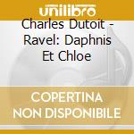 Charles Dutoit - Ravel: Daphnis Et Chloe cd