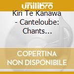 Kiri Te Kanawa - Canteloube: Chants Dauvergne / Villa-Lobos: Bachianas Brasileiras No. 5 cd
