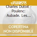 Charles Dutoit - Poulenc: Aubade. Les Biches. Les Animaux Modeles. Discours Du General. Gnossienn cd