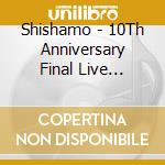 Shishamo - 10Th Anniversary Final Live Finale! -10Years Thank You cd