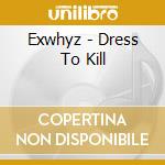 Exwhyz - Dress To Kill cd