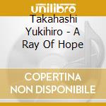 Takahashi Yukihiro - A Ray Of Hope cd