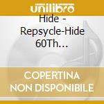 Hide - Repsycle-Hide 60Th Anniversary Special Box (4 Cd) cd