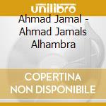 Ahmad Jamal - Ahmad Jamals Alhambra cd musicale