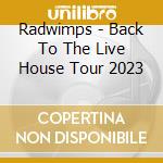 Radwimps - Back To The Live House Tour 2023 cd