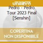 Pedro - Pedro Tour 2023 Final [Senshin] cd