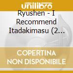 Ryushen - I Recommend Itadakimasu (2 Cd) cd