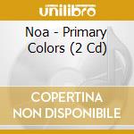Noa - Primary Colors (2 Cd) cd