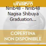 Nmb48 - Nmb48 Nagisa Shibuya Graduation Live (4 Blu-Ray) cd